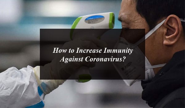 How to Increase Immunity Against Coronavirus?