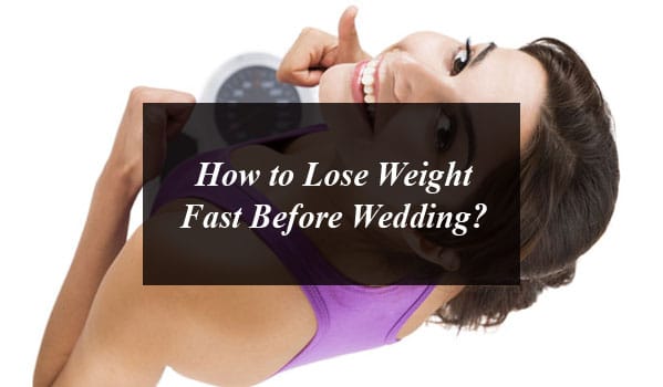 How to Lose Weight Fast Before Wedding?