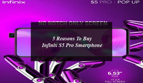 5 Reasons To Buy Infinix S5 Pro Smartphone