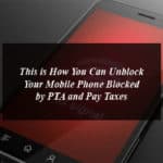 This is How You Can Unblock Your Mobile Phone Blocked by PTA and Pay Taxes