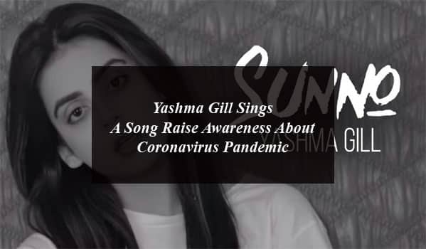 Yashma Gill Sings A Song Raise Awareness About Coronavirus Pandemic
