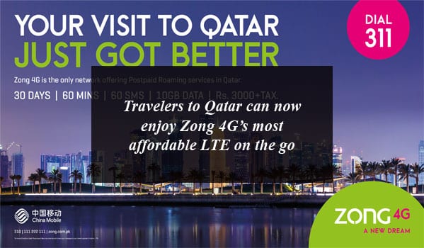 Travelers to Qatar can now enjoy Zong 4G’s most affordable LTE on the go