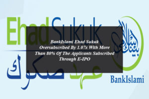 BankIslami Ehad Sukuk Oversubscribed By 1.07x With More Than 80% Of The Applicants Subscribed Through E-IPO