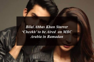 Bilal Abbas Khan Starrer ‘Cheekh’ to be Aired on MBC Arabia in Ramadan