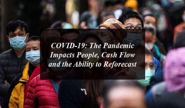 COVID-19: The Pandemic Impacts People, Cash Flow and the Ability to Reforecast