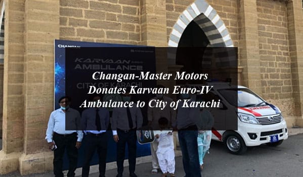 Changan-Master Motors Donates Karvaan Euro-IV Ambulance to City of Karachi