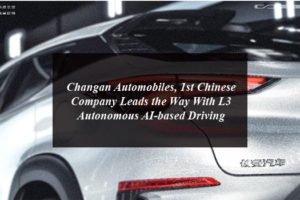 Changan Automobiles, 1st Chinese Company Leads the Way With L3 Autonomous AI-based Driving