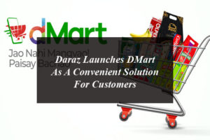 Daraz Launches DMart As A Convenient Solution For Customers