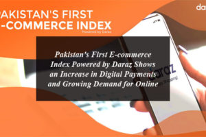 Pakistan's First E-commerce Index Powered by Daraz Shows an Increase in Digital Payments and Growing Demand for Online Shopping