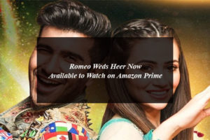 Romeo Weds Heer Now Available to Watch on Amazon Prime
