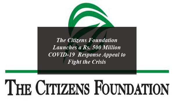 The Citizens Foundation Launches a Rs. 500 Million COVID-19 Response Appeal to Fight the Crisis