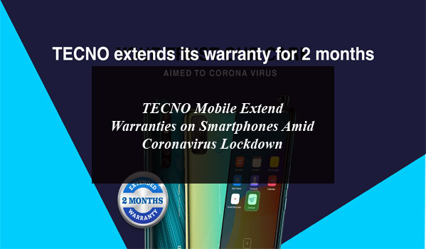 TECNO Mobile Extend Warranties on Smartphones Amid Coronavirus Lockdown