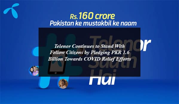 Telenor Continues to Stand with Fellow Citizens by Pledging PKR 1.6 Billion Towards COVID Relief Efforts