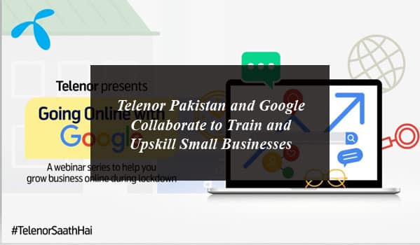 Telenor Pakistan and Google Collaborate to Train and Upskill Small Businesses