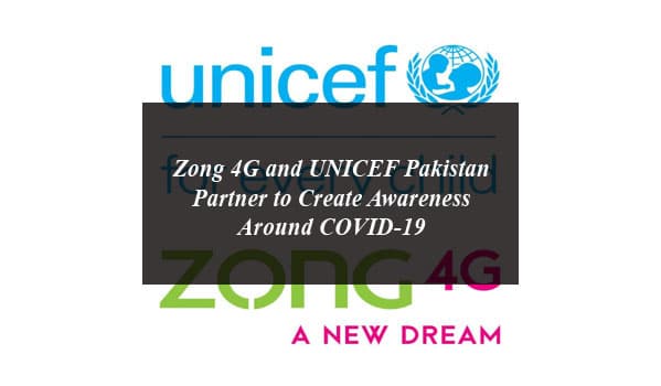 Zong 4G and UNICEF Pakistan Partner to Create Awareness Around COVID-19