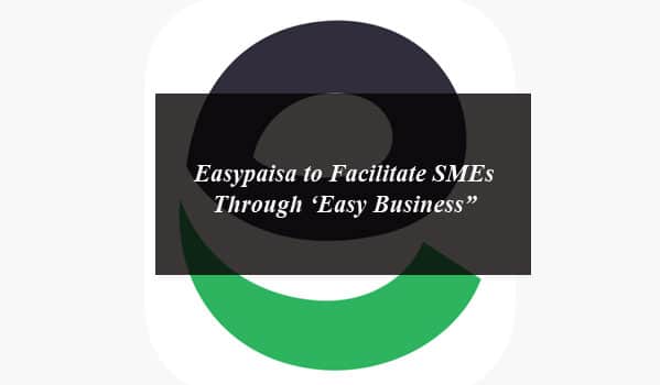 Easypaisa to Facilitate SMEs Through ‘Easy Business”