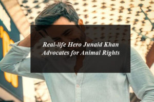 Real-life Hero Junaid Khan Advocates for Animal Rights