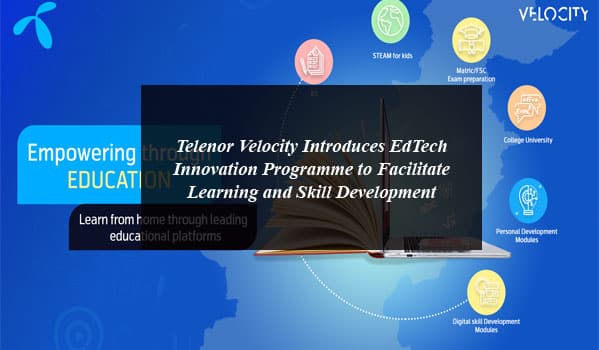 Telenor Velocity Introduces EdTech Innovation Programme to Facilitate Learning and Skill Development