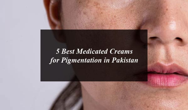 5 Best Medicated Creams for Pigmentation in Pakistan - daytimes.pk