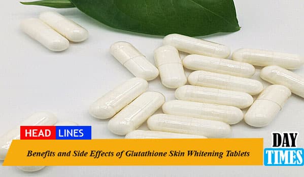 Benefits and Side Effects of Glutathione Skin Whitening Tablets