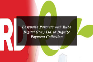 Easypaisa Partners with Ruba Digital (Pvt.) Ltd. to Digitize Payment Collection