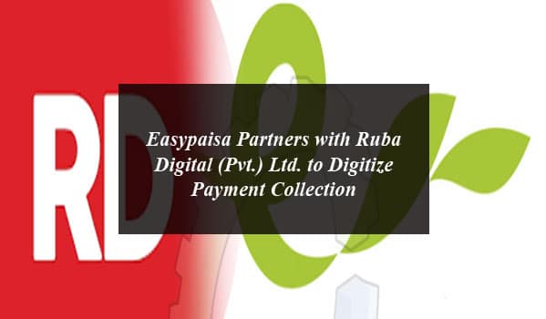 Easypaisa Partners with Ruba Digital (Pvt.) Ltd. to Digitize Payment Collection