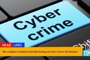 How to Register Complaints about Blackmailing and Cyber Crime to FIA Pakistan?