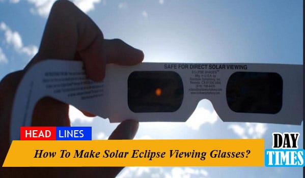 How To Make Solar Eclipse Viewing Glasses?