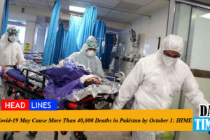 Covid-19 May Cause More Than 40,000 Deaths in Pakistan by October 1: IHME