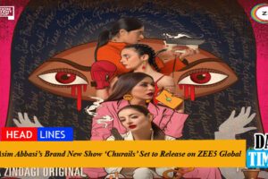 Asim Abbasi’s Brand New Show ‘Churails’ Set to Release on ZEE5 Global