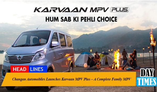 Changan Automobiles Launches Karvaan MPV Plus – A Complete Family MPV