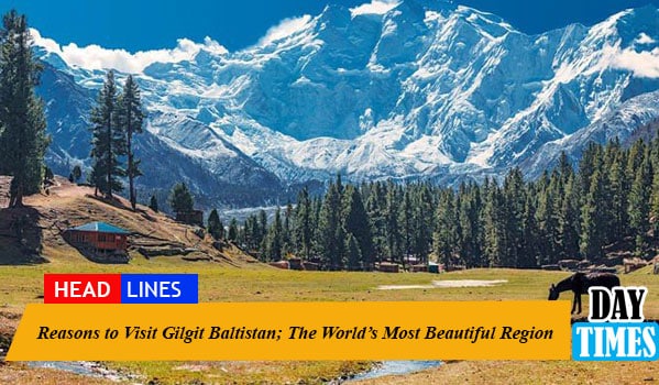 Reasons to Visit Gilgit Baltistan; The World’s Most Beautiful Region