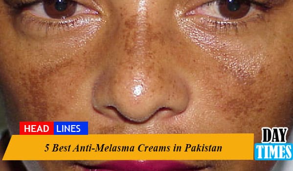 5 Best Anti-Melasma Creams in Pakistan