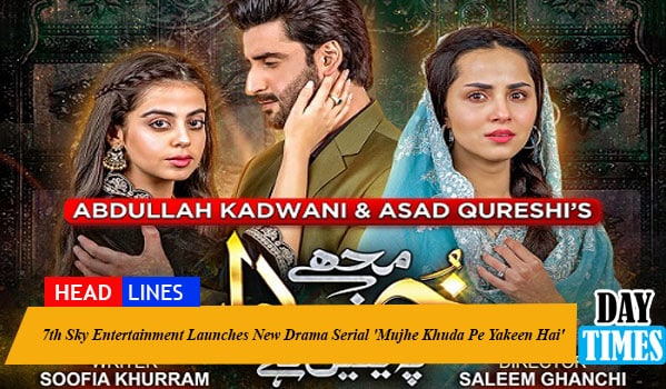 7th Sky Entertainment Launches New Drama Serial 'Mujhe Khuda Pe Yakeen Hai'