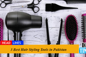 3 Best Hairstyling Tools in Pakistan