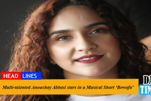 Multi-talented Anoushay Abbasi stars in a Musical Short ‘Bewafa’