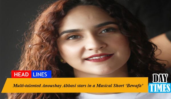 Multi-talented Anoushay Abbasi stars in a Musical Short ‘Bewafa’