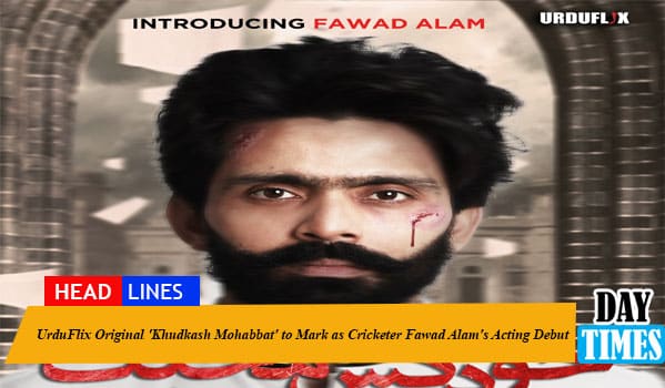 UrduFlix Original 'Khudkash Mohabbat' to Mark as Cricketer Fawad Alam's Acting Debut