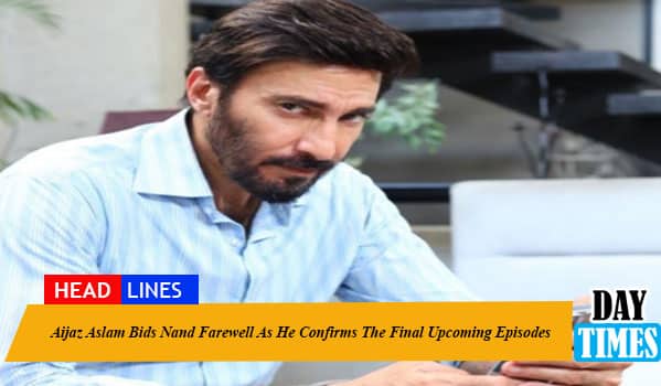 Aijaz Aslam Bids Nand Farewell As He Confirms The Final Upcoming Episodes