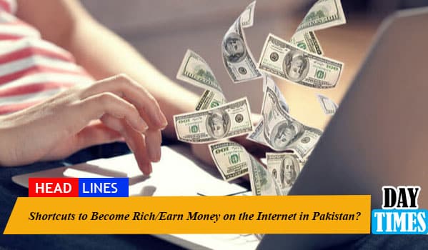 Shortcuts to Become Rich/Earn Money on the Internet in Pakistan?
