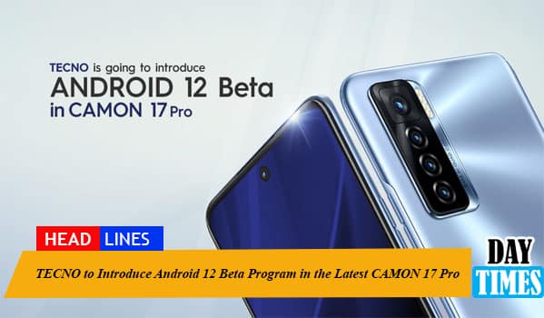 TECNO to Introduce Android 12 Beta Program in the Latest CAMON 17 Pro