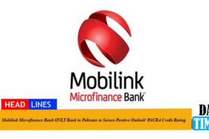 Mobilink Microfinance Bank ONLY Bank in Pakistan to Secure Positive Outlook’ PACRA Credit Rating