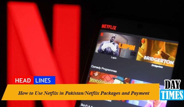 How to Use Netflix in Pakistan/Netflix Packages and Payment