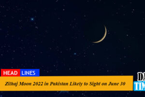 Zilhaj Moon 2022 in Pakistan Likely to Sight on June 30