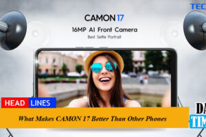 What Makes CAMON 17 Better Than Other Phones