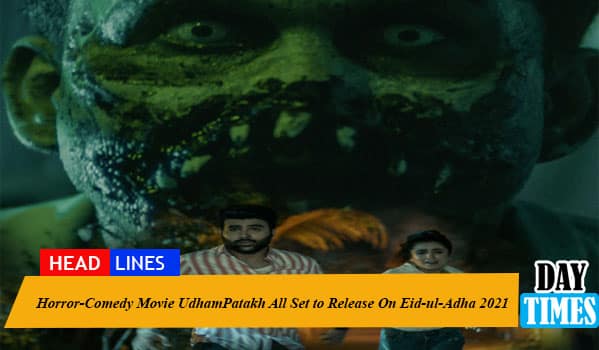 Horror-Comedy Movie UdhamPatakh All Set to Release On Eid-ul-Adha 2021