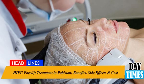 HIFU Facelift Treatment in Pakistan: Benefits, Side Effects & Cost  