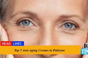 Top 5 Anti-Aging Creams in Pakistan