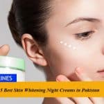 Top 15 Best Skin Whitening Night Creams in Pakistan
