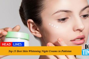 Top 15 Best Skin Whitening Night Creams in Pakistan